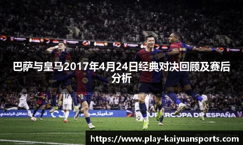 巴萨与皇马2017年4月24日经典对决回顾及赛后分析